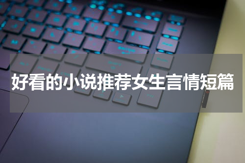 好看的小说推荐女生言情短篇