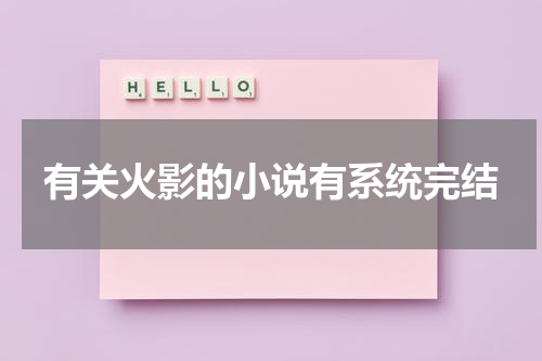 有关火影的小说有系统完结