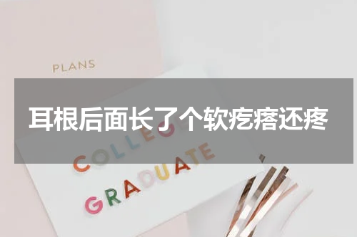 耳根后面长了个软疙瘩还疼