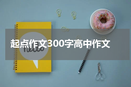 起点作文300字高中作文