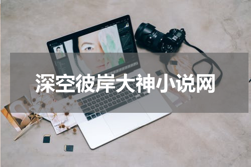 深空彼岸大神小说网
