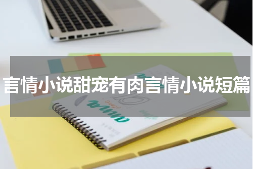 言情小说甜宠有肉言情小说短篇