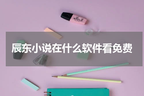 辰东小说在什么软件看免费