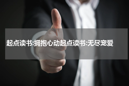 起点读书:拥抱心动起点读书:无尽宠爱