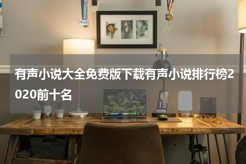 有声小说大全免费版下载有声小说排行榜2020前十名