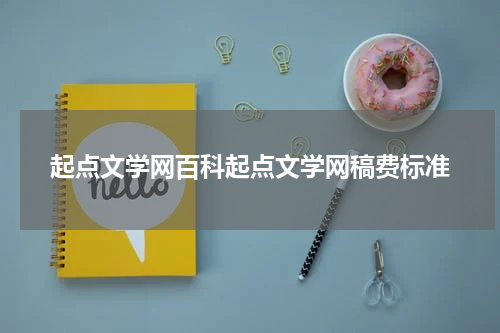 起点文学网百科起点文学网稿费标准