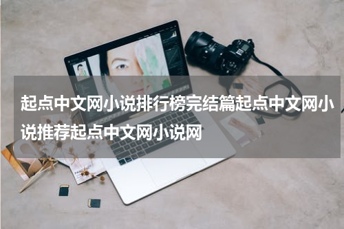 起点中文网小说排行榜完结篇起点中文网小说推荐起点中文网小说网