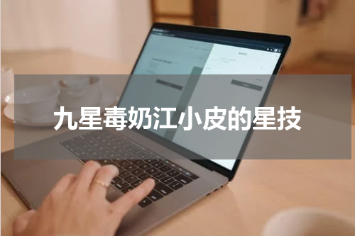 九星毒奶江小皮的星技