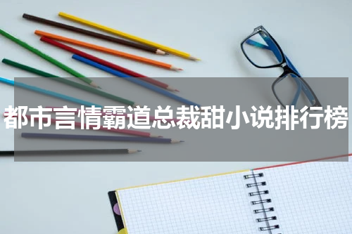 都市言情霸道总裁甜小说排行榜