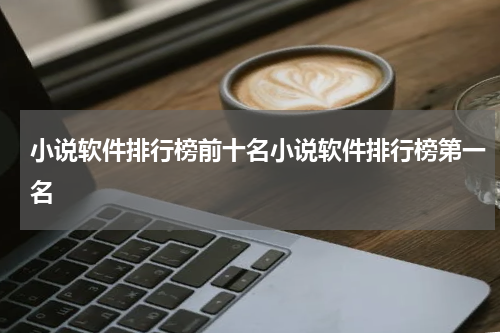 小说软件排行榜前十名小说软件排行榜第一名