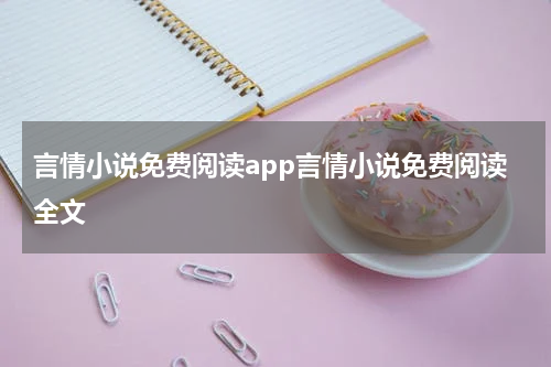 言情小说免费阅读app言情小说免费阅读全文