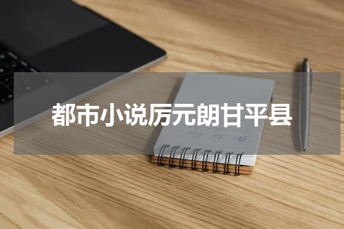 都市小说厉元朗甘平县