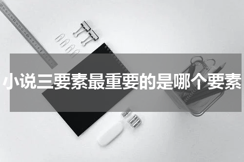 小说三要素最重要的是哪个要素