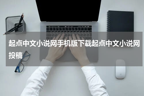 起点中文小说网手机版下载起点中文小说网投稿