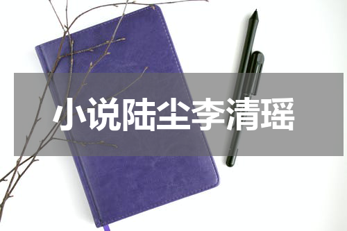 小说陆尘李清瑶