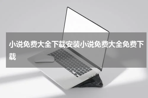 小说免费大全下载安装小说免费大全免费下载