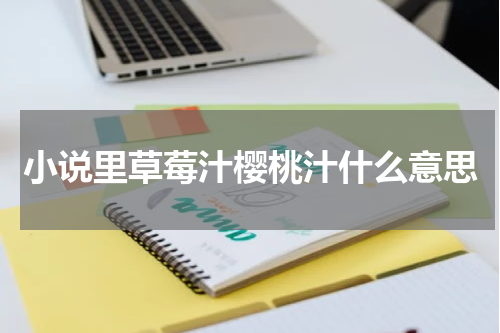 小说里草莓汁樱桃汁什么意思
