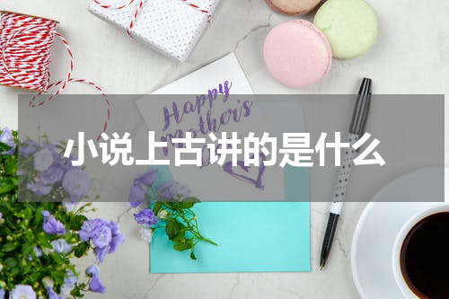 小说上古讲的是什么