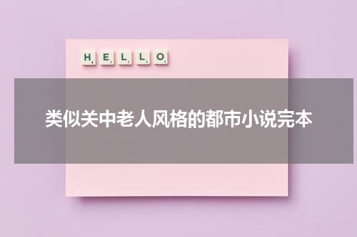 类似关中老人风格的都市小说完本