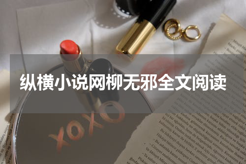 纵横小说网柳无邪全文阅读
