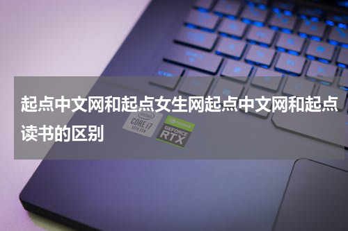 起点中文网和起点女生网起点中文网和起点读书的区别