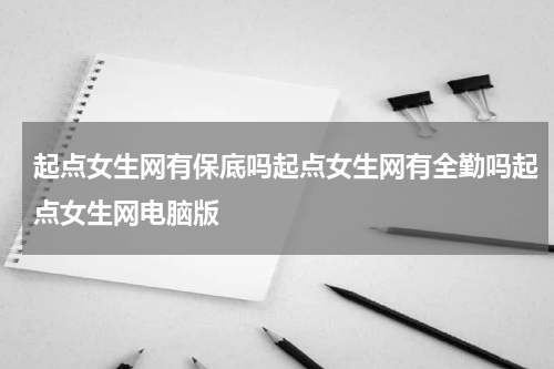 起点女生网有保底吗起点女生网有全勤吗起点女生网电脑版