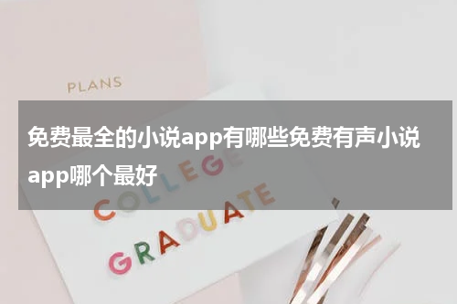 免费最全的小说app有哪些免费有声小说app哪个最好