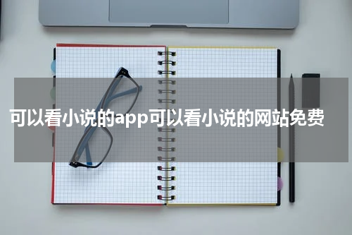 可以看小说的app可以看小说的网站免费