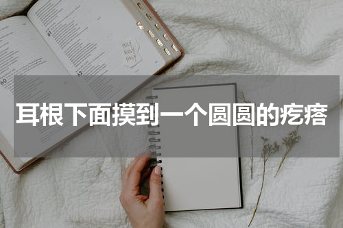 耳根下面摸到一个圆圆的疙瘩
