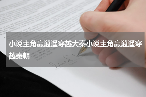 小说主角赢逍遥穿越大秦小说主角赢逍遥穿越秦朝