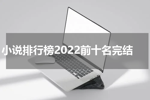 小说排行榜2022前十名完结