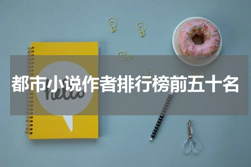 都市小说作者排行榜前五十名
