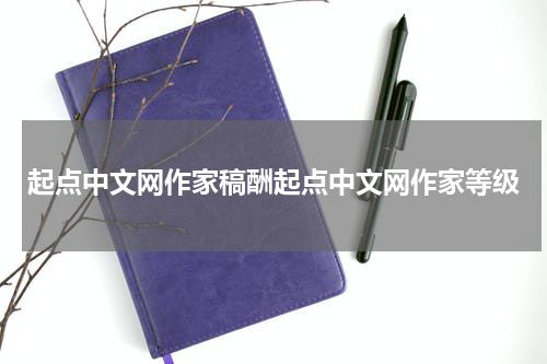 起点中文网作家稿酬起点中文网作家等级