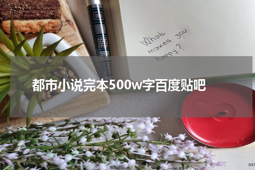 都市小说完本500w字百度贴吧