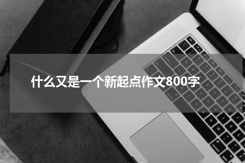 什么又是一个新起点作文800字