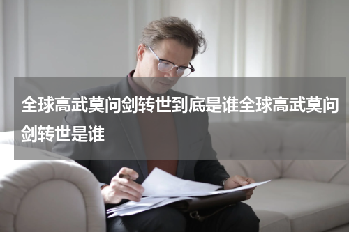 全球高武莫问剑转世到底是谁全球高武莫问剑转世是谁