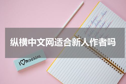 纵横中文网适合新人作者吗