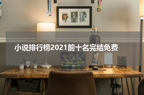 小说排行榜2021前十名完结免费