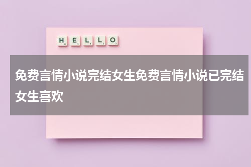 免费言情小说完结女生免费言情小说已完结女生喜欢