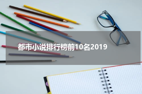 都市小说排行榜前10名2019