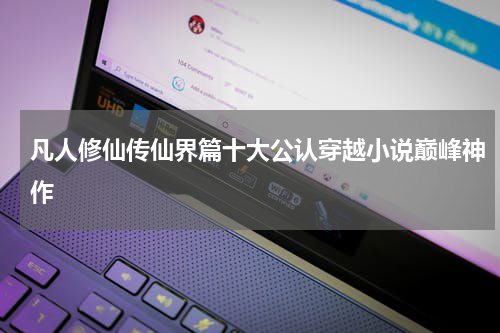凡人修仙传仙界篇十大公认穿越小说巅峰神作