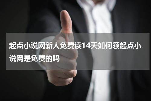 起点小说网新人免费读14天如何领起点小说网是免费的吗