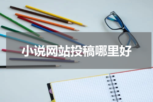 小说网站投稿哪里好