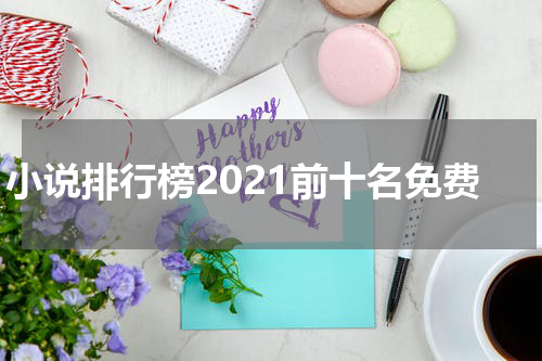 小说排行榜2021前十名免费