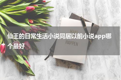 仙王的日常生活小说同居以前小说app哪个最好