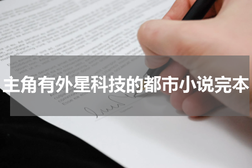 主角有外星科技的都市小说完本