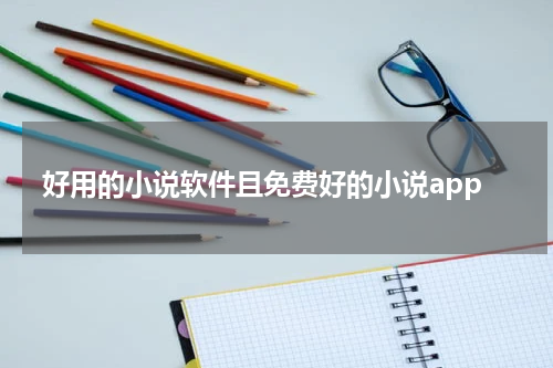 好用的小说软件且免费好的小说app