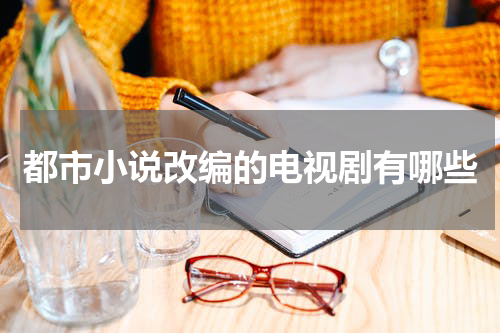 都市小说改编的电视剧有哪些
