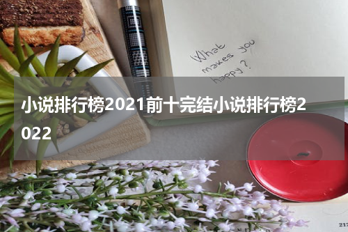 小说排行榜2021前十完结小说排行榜2022