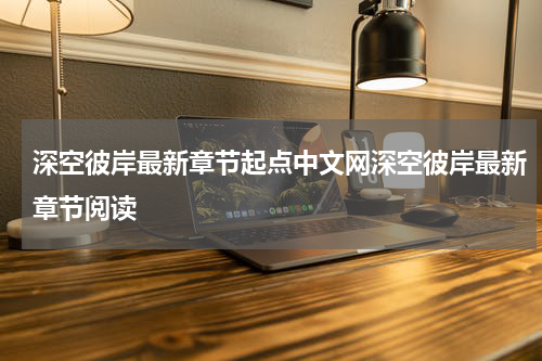 深空彼岸最新章节起点中文网深空彼岸最新章节阅读